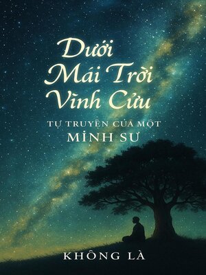 cover image of DƯỚI MÁI TRỜI VĨNH CỬU – Tự Truyện Của Một Minh Sư